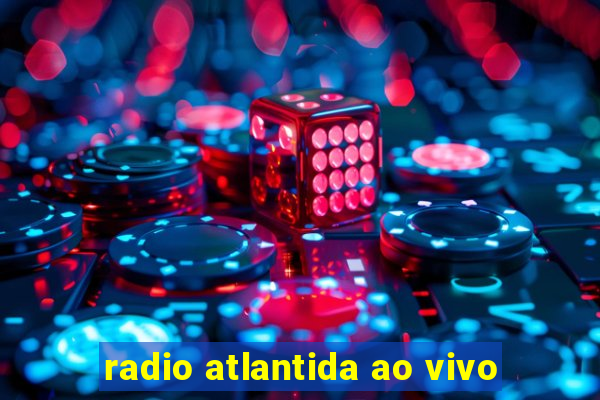 radio atlantida ao vivo